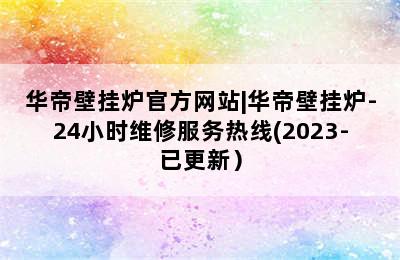 华帝壁挂炉官方网站|华帝壁挂炉-24小时维修服务热线(2023-已更新）